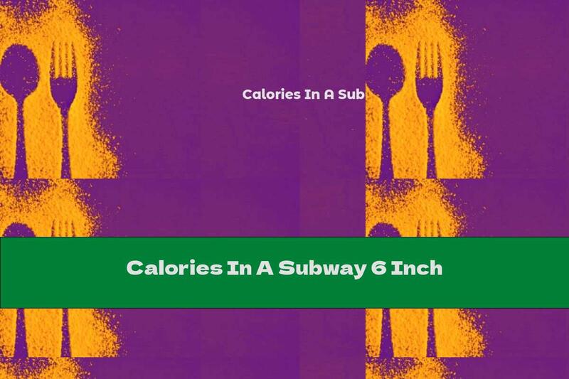 Calories In A Subway 6 Inch