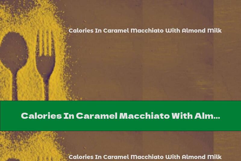 Calories In Caramel Macchiato With Almond Milk