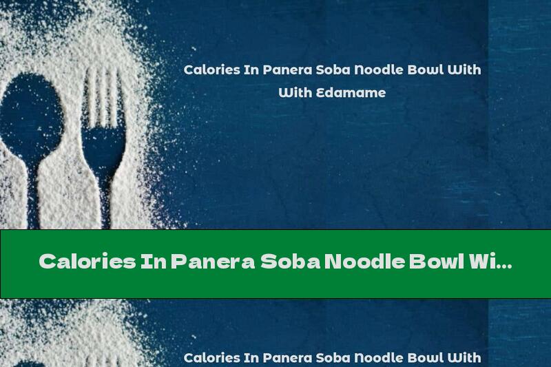 Calories In Panera Soba Noodle Bowl With Edamame