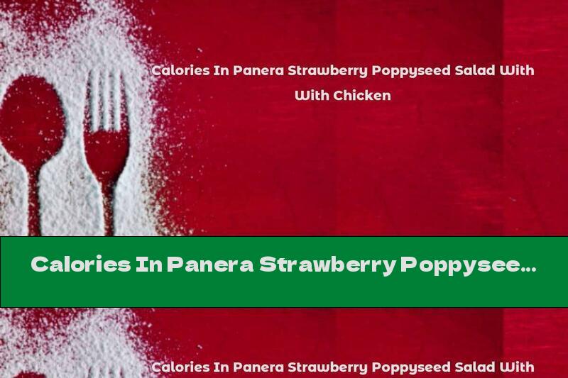 Calories In Panera Strawberry Poppyseed Salad With Chicken