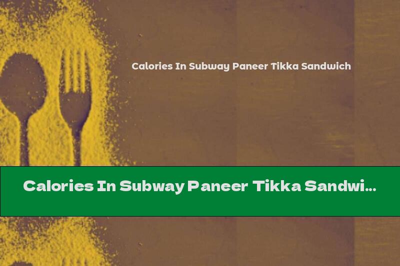 Calories In Subway Paneer Tikka Sandwich