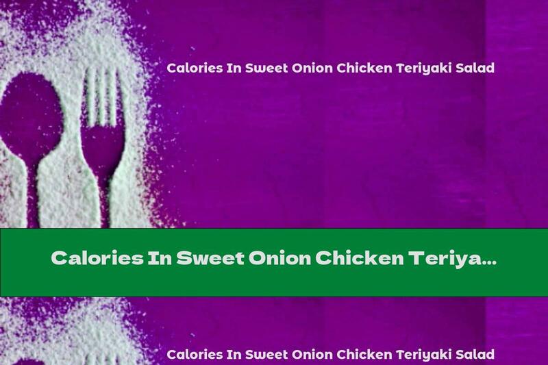Calories In Sweet Onion Chicken Teriyaki Salad