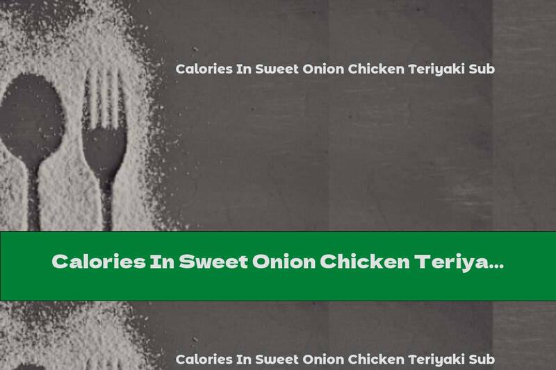 Calories In Sweet Onion Chicken Teriyaki Sub
