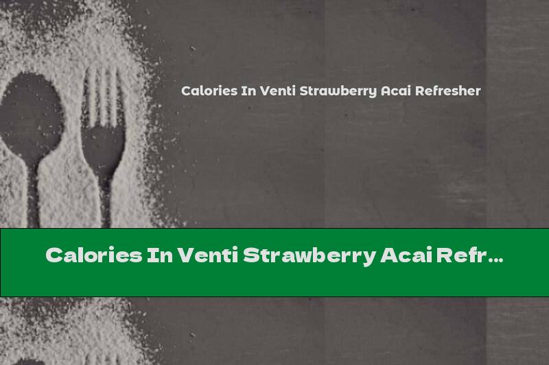 Calories In Venti Strawberry Acai Refresher