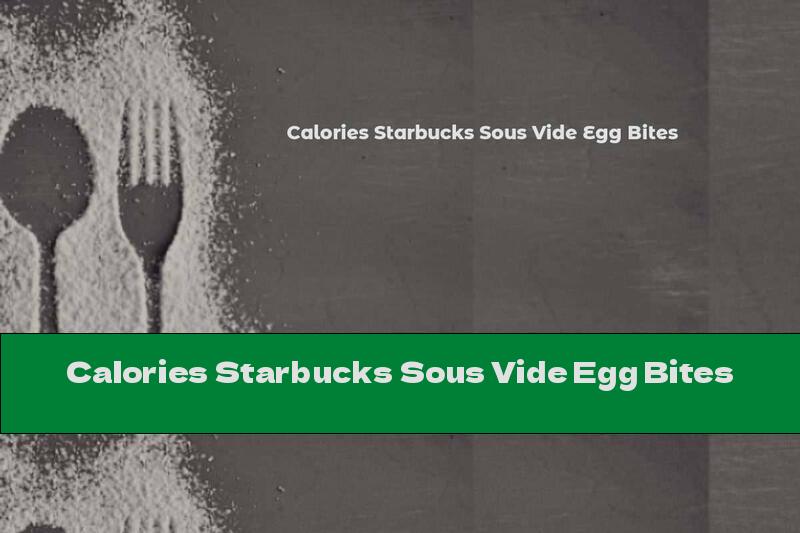 Calories Starbucks Sous Vide Egg Bites
