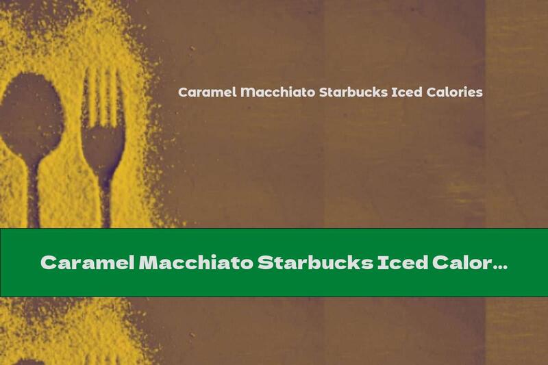 Caramel Macchiato Starbucks Iced Calories