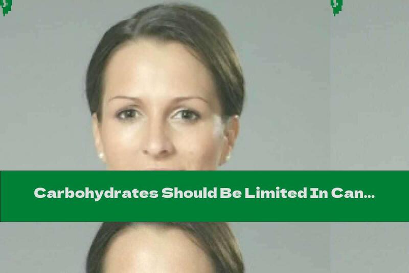 Carbohydrates Should Be Limited In Cancer