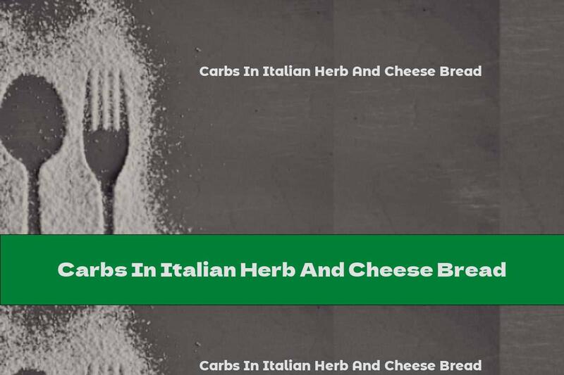 Carbs In Italian Herb And Cheese Bread