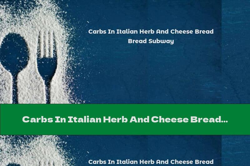 Carbs In Italian Herb And Cheese Bread Subway
