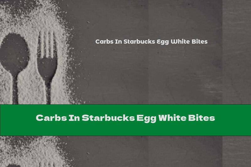 Carbs In Starbucks Egg White Bites