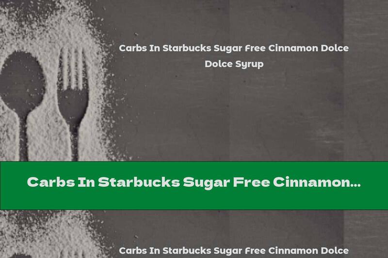 Carbs In Starbucks Sugar Free Cinnamon Dolce Syrup