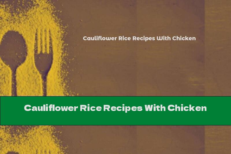 Cauliflower Rice Recipes With Chicken
