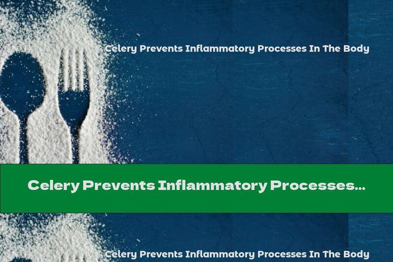Celery Prevents Inflammatory Processes In The Body