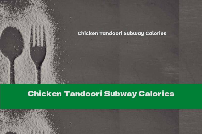Chicken Tandoori Subway Calories