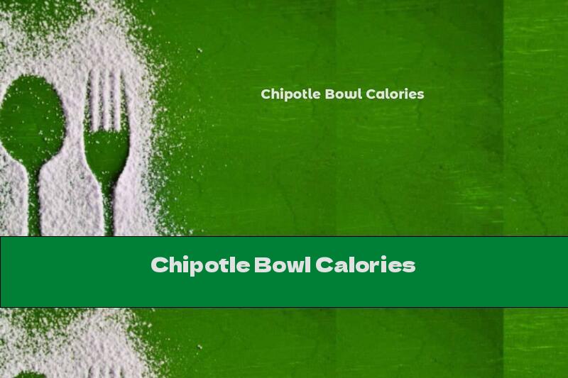 Chipotle Bowl Calories