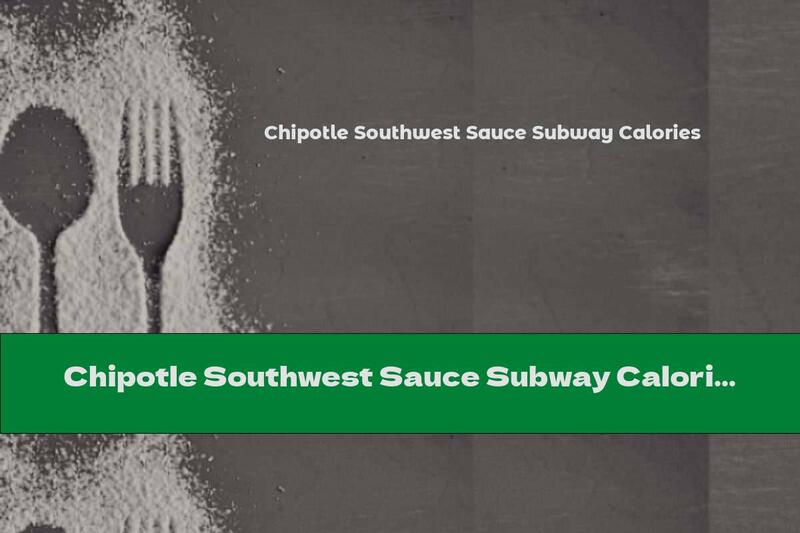 Chipotle Southwest Sauce Subway Calories