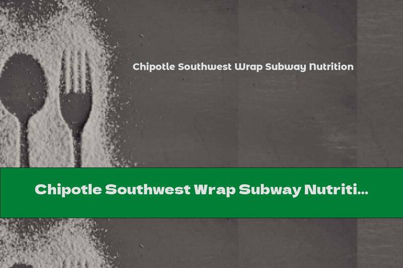 Chipotle Southwest Wrap Subway Nutrition