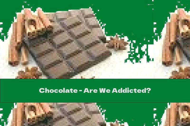 Chocolate - Are We Addicted?