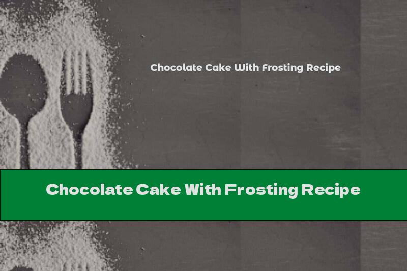 Chocolate Cake With Frosting Recipe
