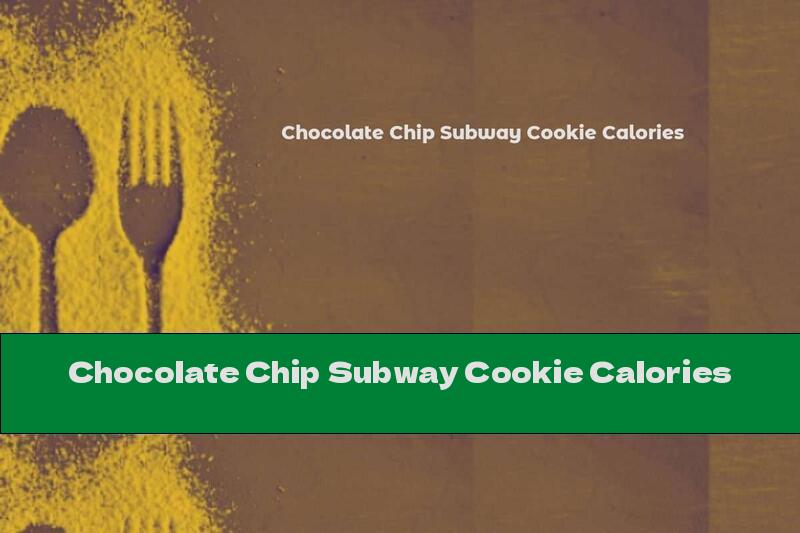 Chocolate Chip Subway Cookie Calories