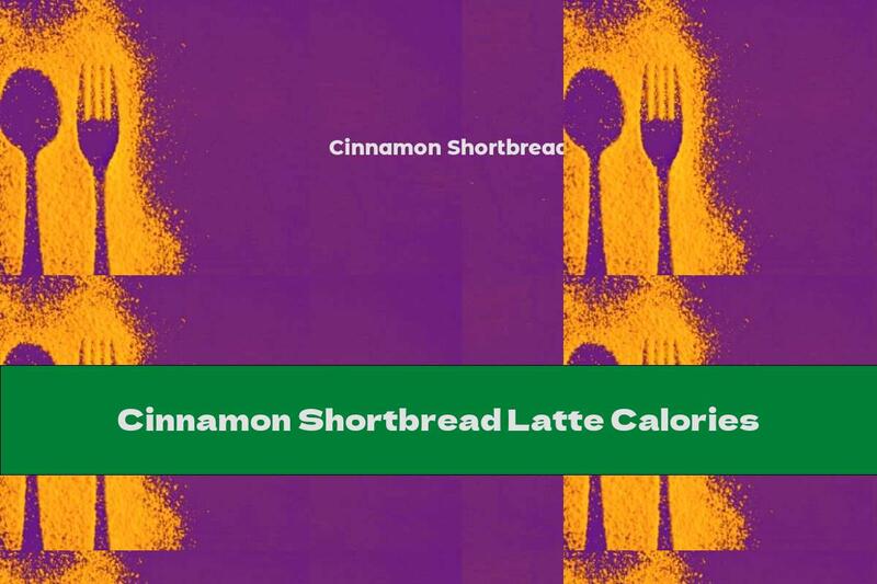 Cinnamon Shortbread Latte Calories