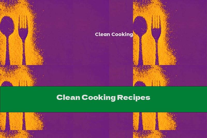 Clean Cooking Recipes