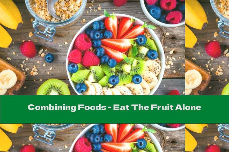 Combining Foods - Eat The Fruit Alone