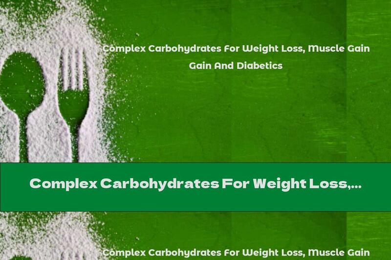 Complex Carbohydrates For Weight Loss, Muscle Gain And Diabetics