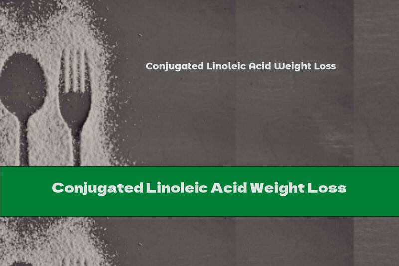 Conjugated Linoleic Acid Weight Loss