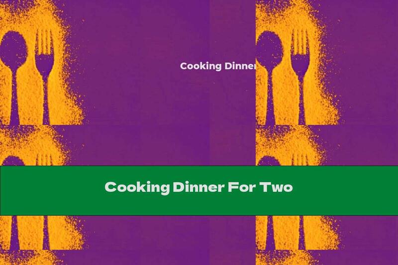 Cooking Dinner For Two