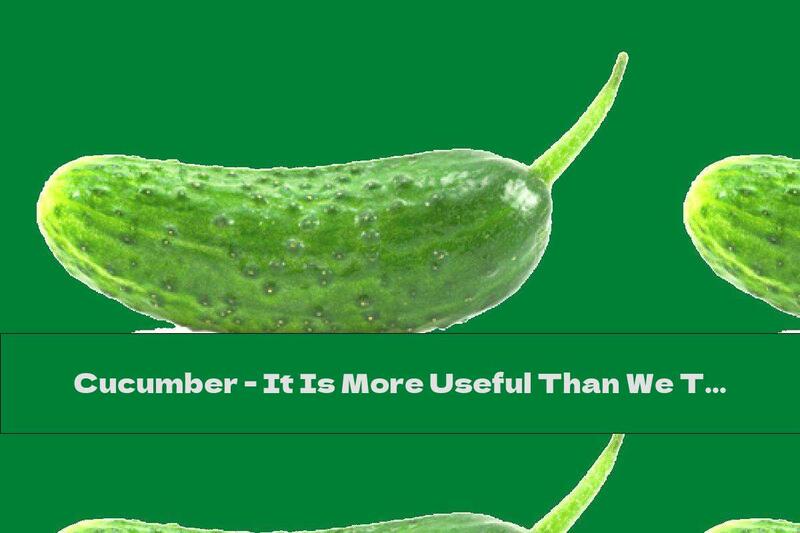 Cucumber - It Is More Useful Than We Think!