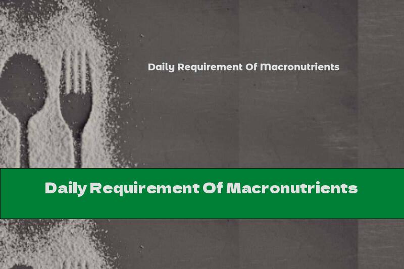 Daily Requirement Of Macronutrients