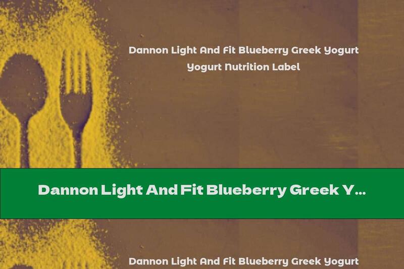 Dannon Light And Fit Blueberry Greek Yogurt Nutrition Label
