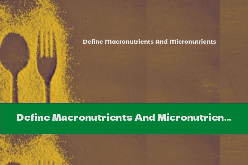 Define Macronutrients And Micronutrients