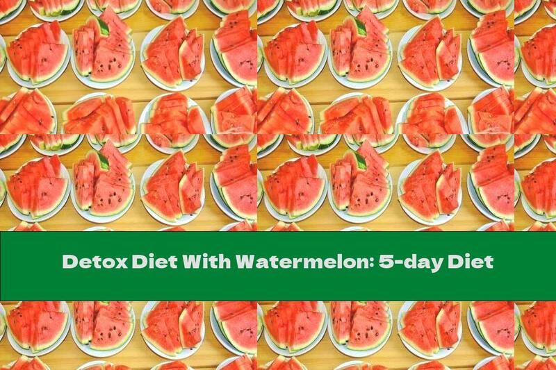 Detox Diet With Watermelon: 5-day Diet