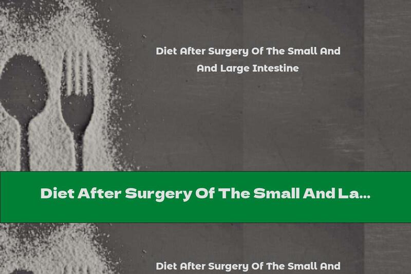 Diet After Surgery Of The Small And Large Intestine