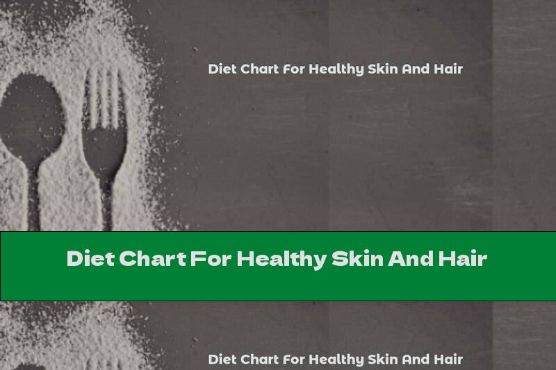 Diet Chart For Healthy Skin And Hair