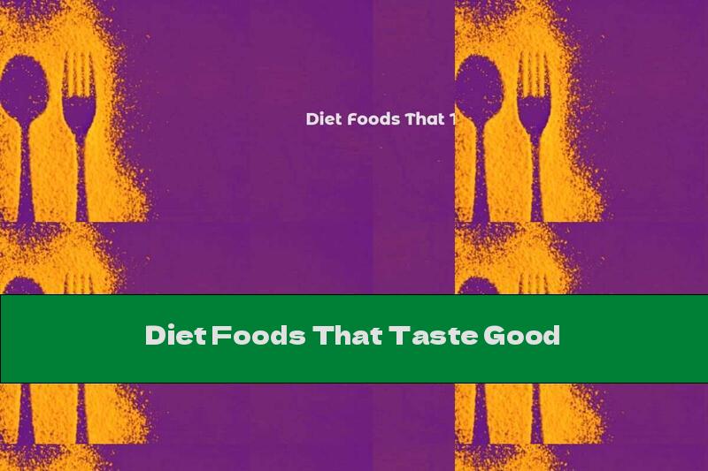 Diet Foods That Taste Good