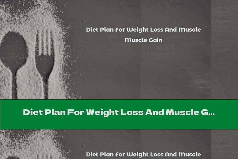 Diet Plan For Weight Loss And Muscle Gain