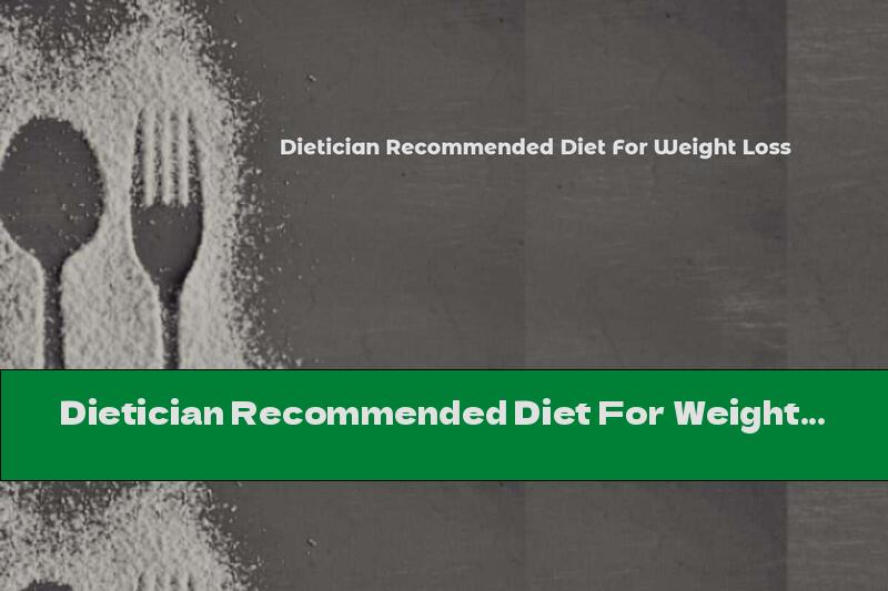 Dietician Recommended Diet For Weight Loss