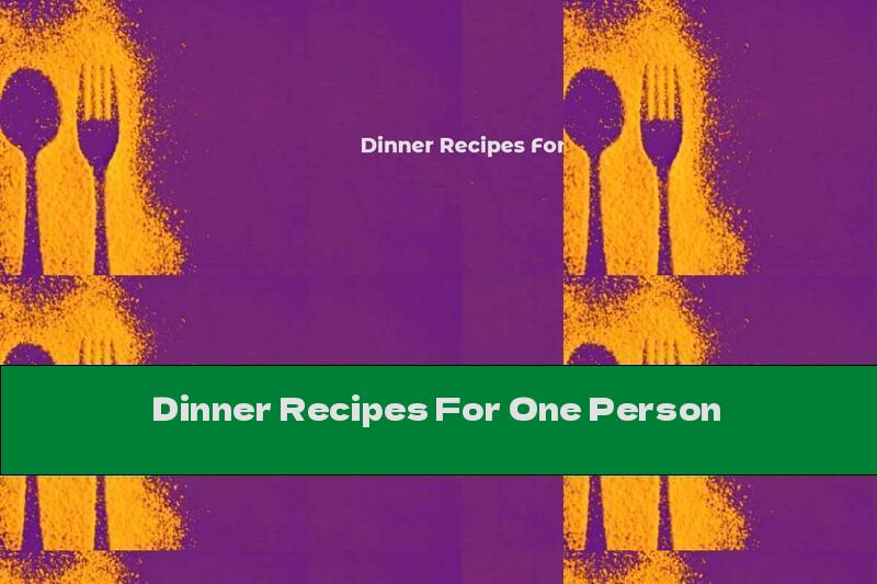 Dinner Recipes For One Person