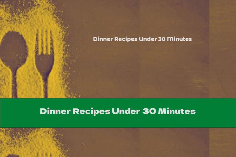Dinner Recipes Under 30 Minutes