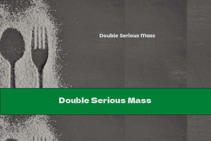 Double Serious Mass