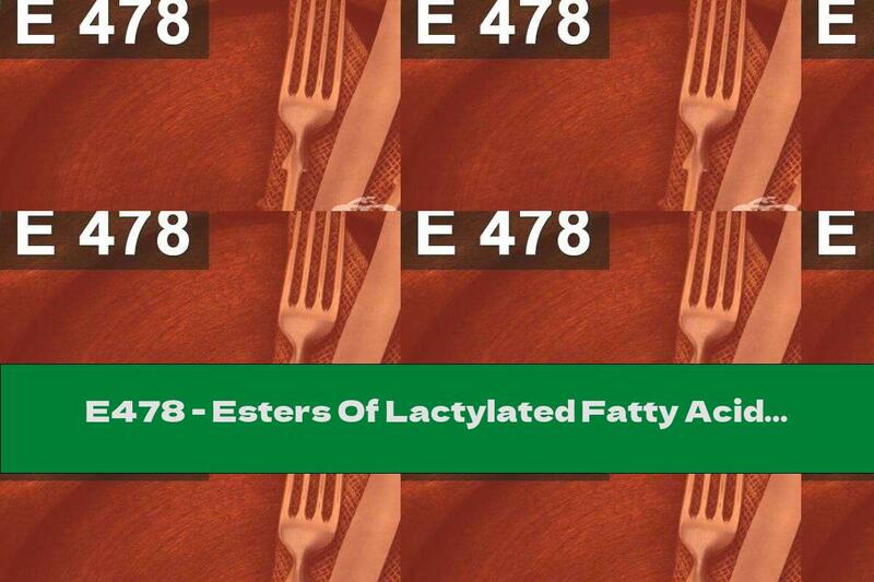 E478 - Esters Of Lactylated Fatty Acids With Glycerol And Propylene Glycol