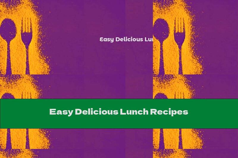 Easy Delicious Lunch Recipes