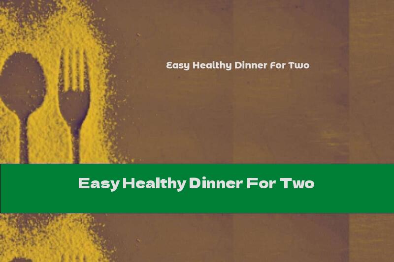 Easy Healthy Dinner For Two