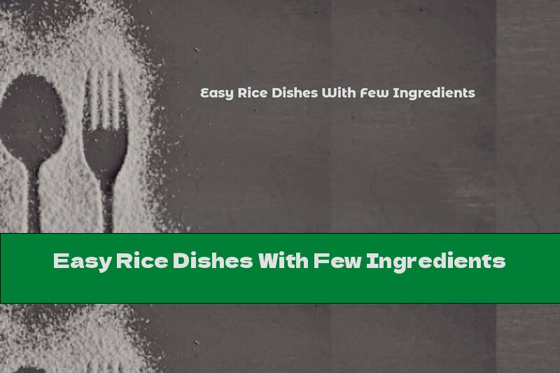 Easy Rice Dishes With Few Ingredients