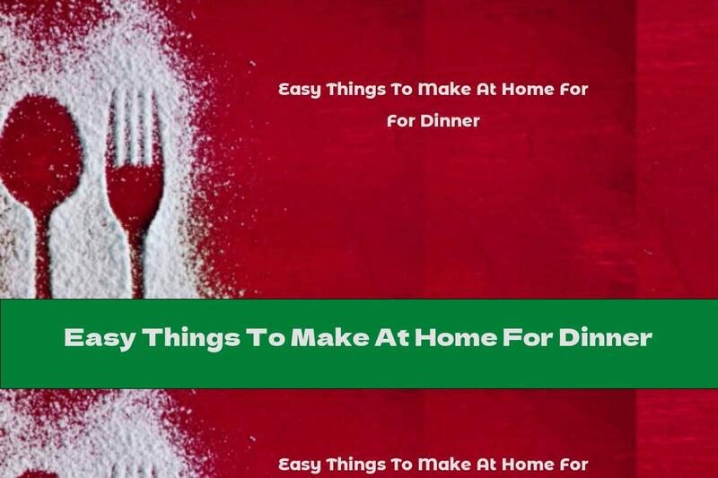 Easy Things To Make At Home For Dinner