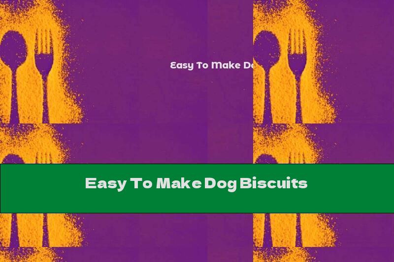 Easy To Make Dog Biscuits