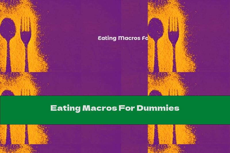 Eating Macros For Dummies